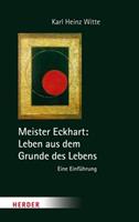 Karl Heinz Witte Meister Eckhart: Leben aus dem Grunde des Lebens