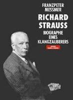 Franzpeter Messmer Richard Strauss. Biographie eines Klangzauberers