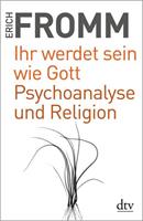 Erich Fromm Ihr werdet sein wie Gott Psychoanalyse und Religion