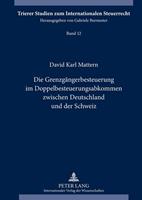 David Mattern Die Grenzgängerbesteuerung im Doppelbesteuerungsabkommen zwischen Deutschland und der Schweiz