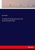 Karl Kohler Das Kochbuch für die allgemeine deutsche- und deutsch-amerikanische Küche