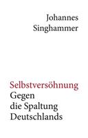 Johannes Singhammer Selbstversöhnung – Gegen die Spaltung Deutschlands