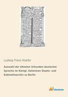 Literaricon Verlag UG Auswahl der ältesten Urkunden deutscher Sprache im Königl. Geheimen Staats- und Kabinettsarchiv zu Berlin