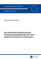 Wilm Kristofer Kirschke Die strafrechtliche Bewertung der Präimplantationsdiagnostik nach dem Gesetz zum Schutze von Embryonen