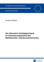 Friedrich Gilsdorf Der alternative Streitgegenstand im Unterlassungsprozess des Wettbewerbs- und Kennzeichenrechts