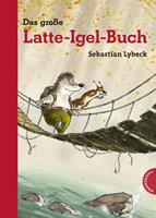 Sebastian Lybeck Latte Igel: Das große Latte-Igel-Buch