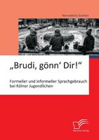 Bernadette Greiten „Brudi, gönn‘	 Dir!“: Formeller und informeller Sprachgebrauch bei Kölner Jugendlichen
