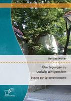Bettina Müller Überlegungen zu Ludwig Wittgenstein: Essays zur Sprachphilosophie