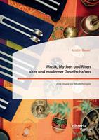 Kristin Bauer Musik, Mythen und Riten alter und moderner Gesellschaften. Eine Studie zur Musiktherapie