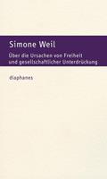 Simone Weil Über die Ursachen von Freiheit und gesellschaftlicher Unterdrückung