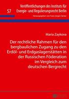 Maria Zaykova Der rechtliche Rahmen für den bergbaulichen Zugang zu den Erdöl- und Erdgaslagerstätten in der Russischen Föderation im Vergleich zum deutschen Bergre