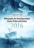 Christian Pree Bibliographie der deutschsprachigen Science Fiction und Fantasy 2016