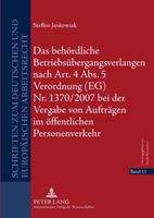 Steffen Jankowiak Das behördliche Betriebsübergangsverlangen nach Art. 4 Abs. 5 Verordnung (EG) Nr. 1370/2007 bei der Vergabe von Aufträgen im öffentlichen Personenverk