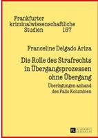 Franceline Delgado Ariza Die Rolle des Strafrechts in Übergangsprozessen ohne Übergang