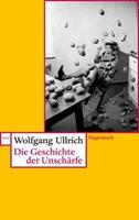 Wolfgang Ullrich Die Geschichte der Unschärfe
