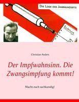 Christian Anders Der Impfwahnsinn. Die Zwangsimpfung kommt!
