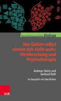 Andreas Heinz, Gerhard Roth Das Gehirn selbst nimmt sich nicht wahr: Hirnforschung und Psychotherapie