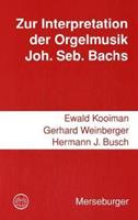 Ewald Kooiman, Gerhard Weinberger, Hermann J. Busch Zur Interpretation der Orgelmusik Johann Sebastian Bachs