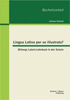 Juliane Schmid Lingua Latina per se illustrata℃ Ørbergs Latein-Lehrbuch in der Schule
