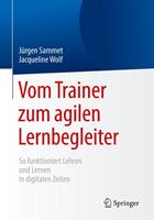 Jürgen Sammet, Jacqueline Wolf Vom Trainer zum agilen Lernbegleiter