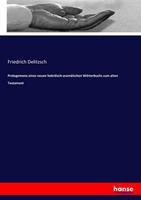 Friedrich Delitzsch Prolegomena eines neuen hebräisch-aramäischen Wörterbuchs zum alten Testament