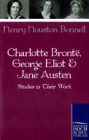 Henry Houston Bonnell Charlotte Bronte, George Eliot & Jane Austen