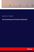 Heinrich Treitschke Die Gründung des Deutschen Zollvereins