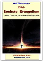 Wulf Dieter Alsen Das Sechste Evangelium - Jesus Christus erklärt seine Lehre