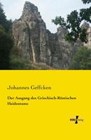 Johannes Geffcken Der Ausgang des Griechisch-Römischen Heidentums