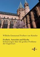 Wilhelm Emmanuel Freiherr Ketteler Freiheit, Autorität und Kirche
