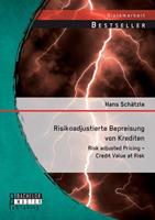 Hans Schätzle Risikoadjustierte Bepreisung von Krediten: Risk adjusted Pricing - Credit Value at Risk