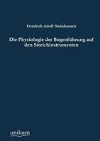 Friedrich Adolf Steinhausen Die Physiologie der Bogenführung auf den Streichinstrumenten