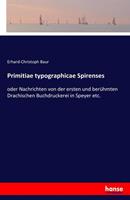 Erhard-Christoph Baur Primitiae typographicae Spirenses