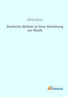 Alfred Bock Deutsche Dichter in ihrer Beziehung zur Musik