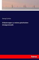Georg Curtius Erläuterungen zu meiner griechischen Schulgrammatik