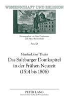 Manfred Josef Thaler Das Salzburger Domkapitel in der Frühen Neuzeit (1514 bis 1806)