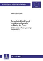Johannes Wagner Der gutgläubige Erwerb von Geschäftsanteilen im Recht der GmbH