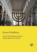 Samuel Holdheim Über die Beschneidung zunächst in religiös-dogmatischer Hinsicht