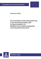 Johannes Gruber Die monistische Unternehmensführung in der Societas Europaea (SE) im Spannungsfeld von Mitbestimmung, Eigentumsgarantie und Corporate Governance
