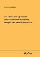 Andreas Klees Der Direktleitungsbau im deutschen und europäischen Energie- und Wettbewerbsrecht.