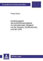 Philipp Häuser Unabhängigkeit des Aufsichtsratsmitglieds im internationalen Vergleich mit der Schweiz, Großbritannien und den USA