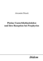 Alexander Pletsch Plotins Unsterblichkeitslehre und ihre Rezeption bei Porphyrios.