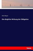 Otto Mayer Die dingliche Wirkung der Obligation