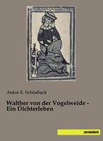 Anton E. Schönbach Schönbach, A: Walther von der Vogelweide - Ein Dichterleben