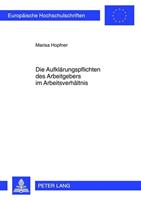 Marisa Hopfner Die Aufklärungspflichten des Arbeitgebers im Arbeitsverhältnis