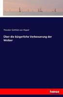 Theodor Gottlieb Hippel Über die bürgerliche Verbesserung der Weiber