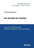 Olaf Iseringhausen Die Qualität der Qualität. Anspruch und Wirklichkeit des Qualitätsmanagements im Gesundheitswesen.