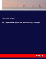 Friedrich Hellwald Die Erde und ihre Völker : Ein geographisches Hausbuch