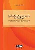 Jens-Conrad Stiewe Rentenfinanzierungssysteme im Vergleich: Stellen Kapitaldeckungsverfahren angesichts demographischer Veränderungen die Rentenfinanzierung besser siche