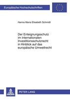 Hanna Schmidt Der Enteignungsschutz im internationalen Investitionsschutzrecht in Hinblick auf das europäische Umweltrecht